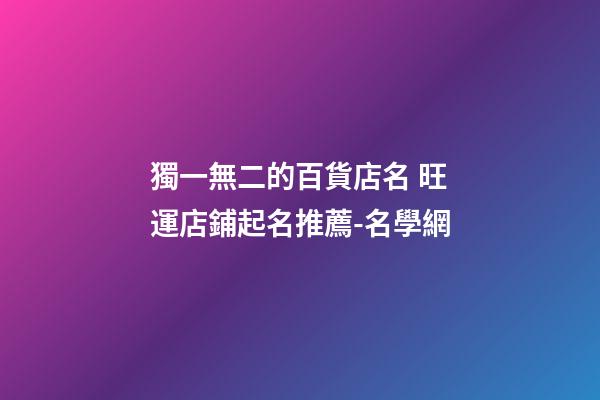 獨一無二的百貨店名 旺運店鋪起名推薦-名學網-第1張-店鋪起名-玄機派
